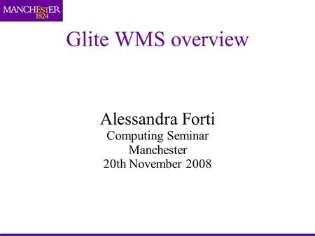 Glite WMS overview Alessandra Forti Computing Seminar Manchester 20th November 2008.