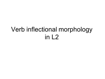 Verb inflectional morphology in L2. Ludovica Serratrice (2001) The emergence of verbal morphology and the lead-lag pattern issue in bilingual acquisition”