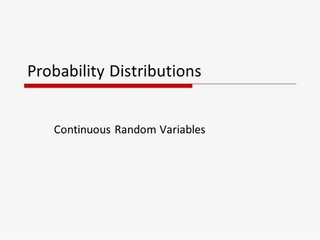 Probability Distributions Continuous Random Variables.