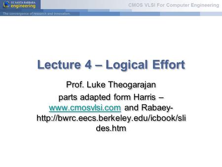 CMOS VLSI For Computer Engineering Lecture 4 – Logical Effort Prof. Luke Theogarajan parts adapted form Harris –  and Rabaey-