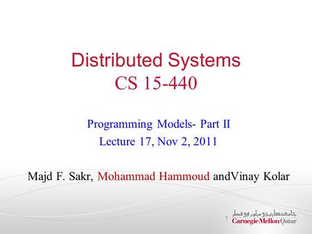 Distributed Systems CS 15-440 Programming Models- Part II Lecture 17, Nov 2, 2011 Majd F. Sakr, Mohammad Hammoud andVinay Kolar 1.