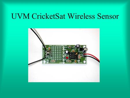UVM CricketSat Wireless Sensor. Remote Temperature Measurement Possible Application –Measure temperature in the upper atmosphere –10 km altitude Two challenges: