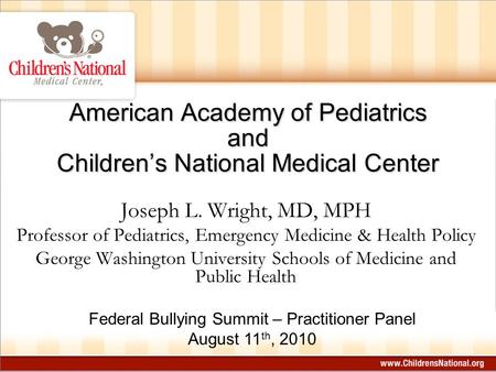 American Academy of Pediatrics and Children’s National Medical Center Joseph L. Wright, MD, MPH Professor of Pediatrics, Emergency Medicine & Health Policy.