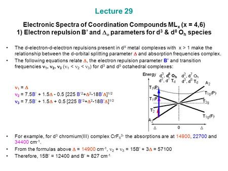 Lecture 29 Electronic Spectra of Coordination Compounds ML x (x = 4,6) 1) Electron repulsion B’ and   parameters for d 3 & d 8 O h species The d-electron-d-electron.