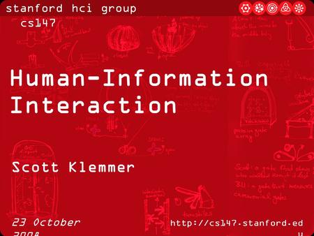 Stanford hci group / cs147  u 23 October 2008 Human-Information Interaction Scott Klemmer.