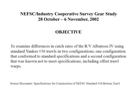 NEFSC/Industry Cooperative Survey Gear Study 28 October – 6 November, 2002 To examine differences in catch rates of the R/V Albatross IV using standard.