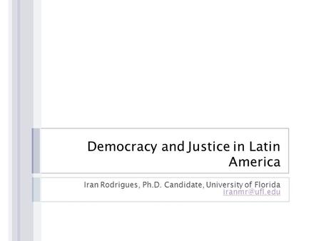 Democracy and Justice in Latin America Iran Rodrigues, Ph.D. Candidate, University of Florida