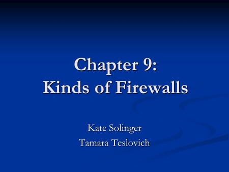 Chapter 9: Kinds of Firewalls Kate Solinger Tamara Teslovich.