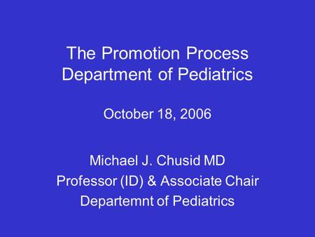 Michael J. Chusid MD Professor (ID) & Associate Chair Departemnt of Pediatrics The Promotion Process Department of Pediatrics October 18, 2006.