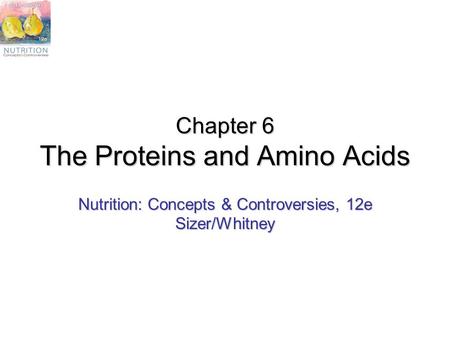Chapter 6 The Proteins and Amino Acids Nutrition: Concepts & Controversies, 12e Sizer/Whitney.