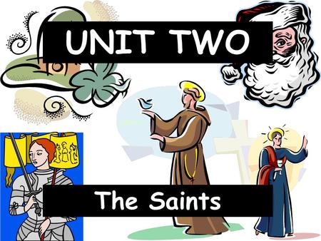 The Saints UNIT TWO. I. About the Saints Who are the Saints? 1. Saints- holy people who are transformed by God’s grace and live with God in heaven. I.
