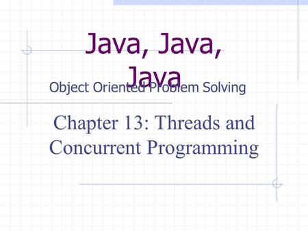Java, Java, Java Object Oriented Problem Solving Chapter 13: Threads and Concurrent Programming.