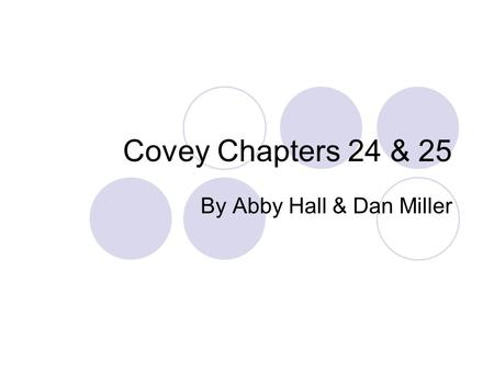 Covey Chapters 24 & 25 By Abby Hall & Dan Miller.