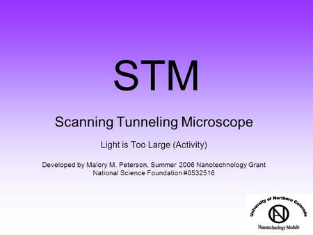 STM Scanning Tunneling Microscope Light is Too Large (Activity) Developed by Malory M. Peterson, Summer 2006 Nanotechnology Grant National Science Foundation.