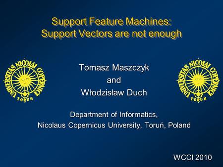 Support Feature Machines: Support Vectors are not enough Tomasz Maszczyk and Włodzisław Duch Department of Informatics, Nicolaus Copernicus University,