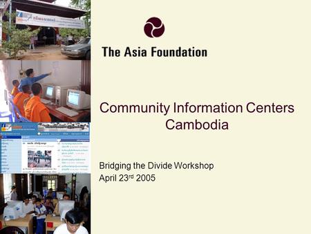 Community Information Centers Cambodia Bridging the Divide Workshop April 23 rd 2005.