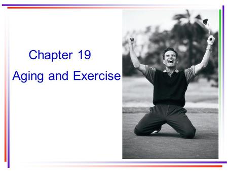 Chapter 19 Aging and Exercise.