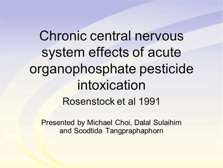 Chronic central nervous system effects of acute organophosphate pesticide intoxication Rosenstock et al 1991 Presented by Michael Choi, Dalal Sulaihim.