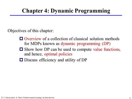 R. S. Sutton and A. G. Barto: Reinforcement Learning: An Introduction 1 Chapter 4: Dynamic Programming pOverview of a collection of classical solution.