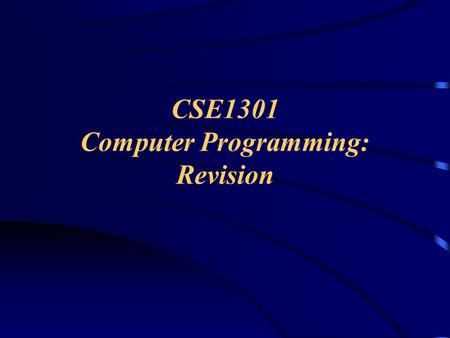 CSE1301 Computer Programming: Revision. Topics Type of questions What do you need to know? About the exam Exam technique Sample questions.