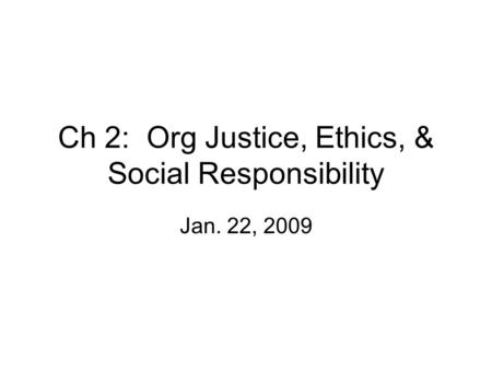 Ch 2: Org Justice, Ethics, & Social Responsibility Jan. 22, 2009.