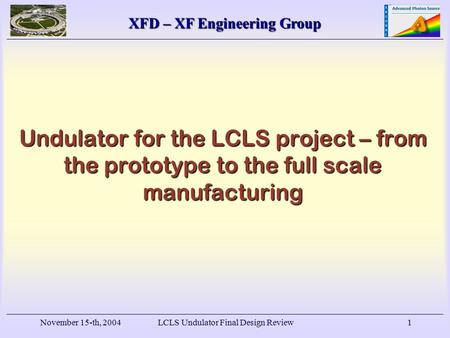 XFD – XF Engineering Group November 15-th, 2004LCLS Undulator Final Design Review1 Undulator for the LCLS project – from the prototype to the full scale.