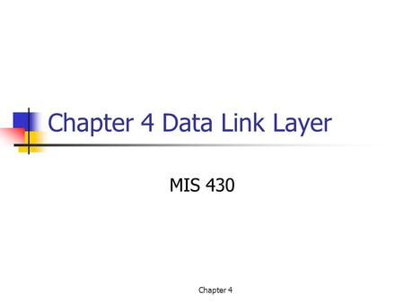 Chapter 4 Chapter 4 Data Link Layer MIS 430. 2 Chapter 4 Data Link Layer Functions Media access control – when computers can transmit Detects and corrects.