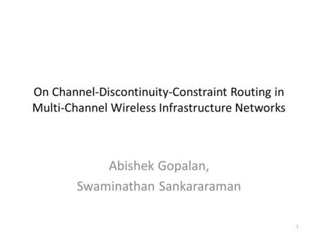 On Channel-Discontinuity-Constraint Routing in Multi-Channel Wireless Infrastructure Networks Abishek Gopalan, Swaminathan Sankararaman 1.