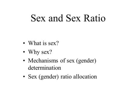 Sex and Sex Ratio What is sex? Why sex?