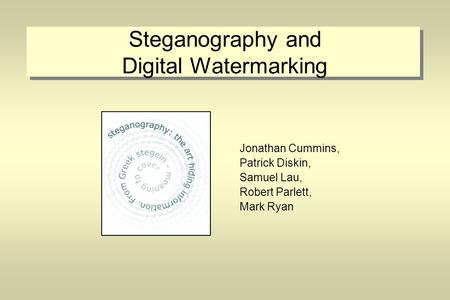 Steganography and Digital Watermarking Jonathan Cummins, Patrick Diskin, Samuel Lau, Robert Parlett, Mark Ryan.
