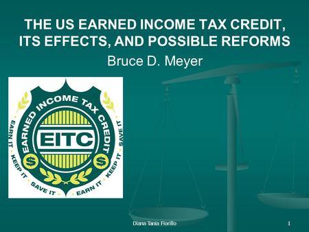 Diana Tania Fiorillo1 THE US EARNED INCOME TAX CREDIT, ITS EFFECTS, AND POSSIBLE REFORMS Bruce D. Meyer.