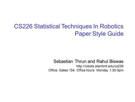 © sebastian thrun, CMU, 20001 CS226 Statistical Techniques In Robotics Paper Style Guide Sebastian Thrun and Rahul Biswas
