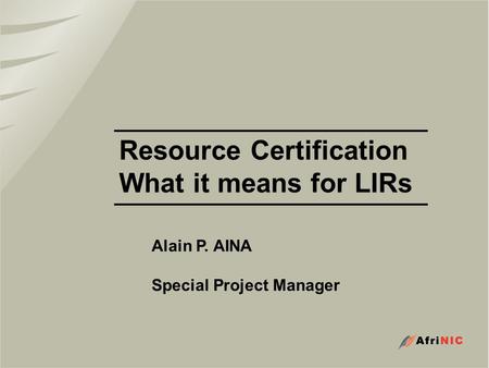 Resource Certification What it means for LIRs Alain P. AINA Special Project Manager.