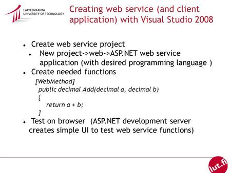 Creating web service (and client application) with Visual Studio 2008 Create web service project New project->web->ASP.NET web service application (with.