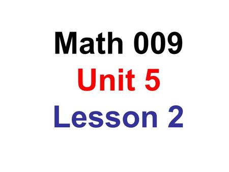 Math 009 Unit 5 Lesson 2. Constants, Variables and Terms A variable is represented by a letterx is a variable A number is often called a constant-9 is.