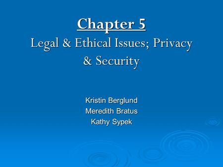 Chapter 5 Legal & Ethical Issues; Privacy & Security Kristin Berglund Meredith Bratus Kathy Sypek.