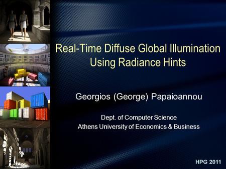 Real-Time Diffuse Global Illumination Using Radiance Hints HPG2011 Georgios (George) Papaioannou Dept. of Computer Science Athens University of Economics.