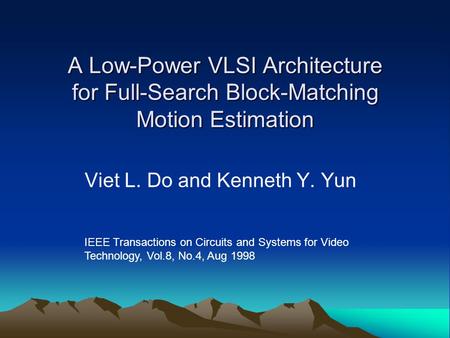 A Low-Power VLSI Architecture for Full-Search Block-Matching Motion Estimation Viet L. Do and Kenneth Y. Yun IEEE Transactions on Circuits and Systems.