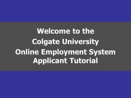1 Welcome to the Colgate University Online Employment System Applicant Tutorial.