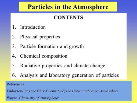 Particles in the Atmosphere CONTENTS 1. Introduction 2. Physical properties 3. Particle formation and growth 4. Chemical composition 5. Radiative properties.