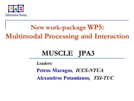 New work-package WP5: Multimodal Processing and Interaction MUSCLE JPA3 Leaders: Petros Maragos, ICCS-NTUA Alexandros Potamianos, TSI-TUC.