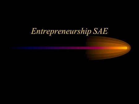 Entrepreneurship SAE. How are goals set for an entrepreneurship SAE? SAE Program Goals: –starting place for SAE –define desired outcomes –provide motivation.