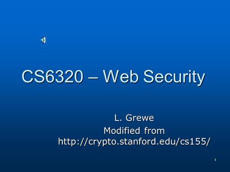 1 CS6320 – Web Security L. Grewe Modified from