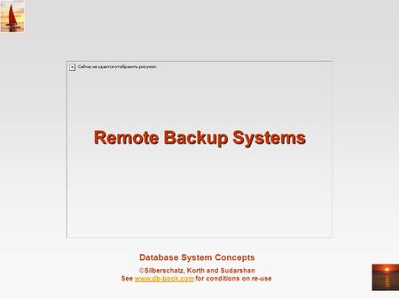 Database System Concepts ©Silberschatz, Korth and Sudarshan See www.db-book.com for conditions on re-usewww.db-book.com Remote Backup Systems.