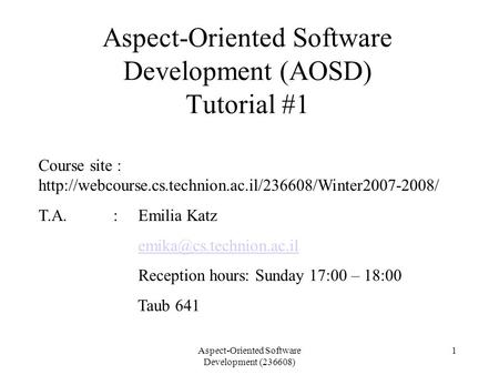 Aspect-Oriented Software Development (236608) 1 Aspect-Oriented Software Development (AOSD) Tutorial #1 Course site :