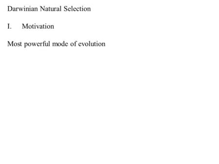 Darwinian Natural Selection I.Motivation Most powerful mode of evolution.