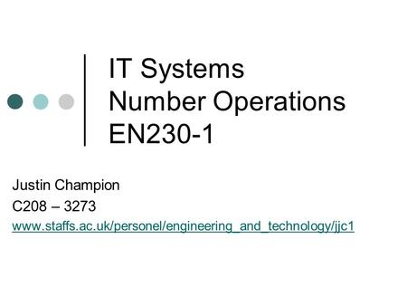 IT Systems Number Operations EN230-1 Justin Champion C208 – 3273 www.staffs.ac.uk/personel/engineering_and_technology/jjc1.