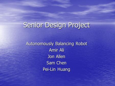 Senior Design Project Autonomously Balancing Robot Amir Ali Jon Allen Sam Chen Pei-Lin Huang.