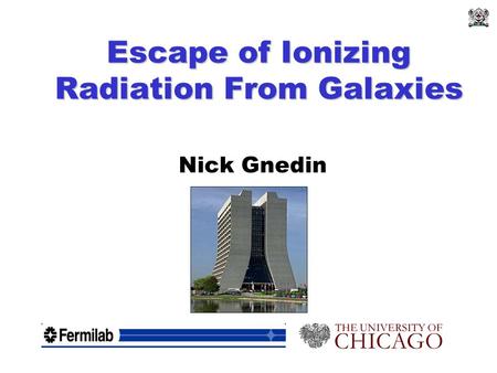 Escape of Ionizing Radiation From Galaxies Nick Gnedin.