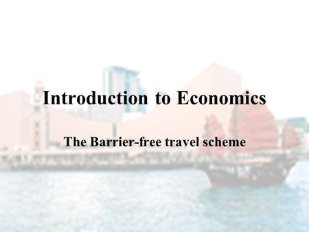 Introduction to Economics The Barrier-free travel scheme.